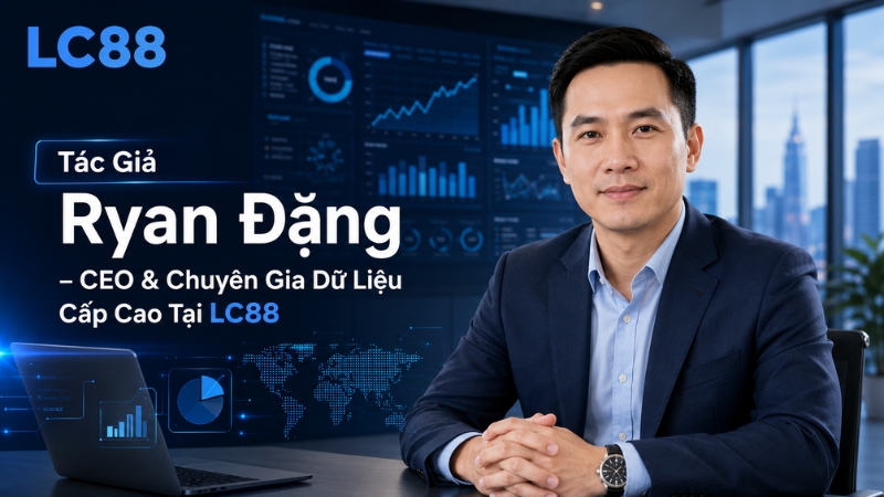 Tác Giả Ryan Đặng - CEO & Chuyên Gia Dữ Liệu Tại LC88